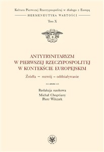 Antytrynitaryzm w Pierwszej Rzeczypospolitej w kontekście europejskim Źródła – rozwój – oddziaływanie - Polish Bookstore USA