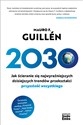 2030 Jak ścieranie się najwyraźniejszych dzisiejszych trendów przekształci przyszłość wszystkiego - Mauro F. Guillen