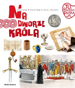 Tu powstała Polska Na dworze króla Kultura Piastów dla dzieci  