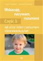 Wskazuję nazywam rozumiem Część 3 Jak uczyć dzieci z autyzmem różnicowania pytań - Anna Chojnacka, Joanna Kuźniarska