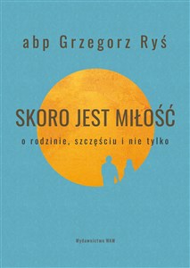 Skoro jest miłość O rodzinie, szczęściu i nie tylko  