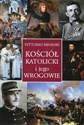 Kościół katolicki i jego wrogowie Inne spojrzenie na historię i współczesność polish books in canada