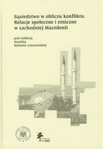 Sąsiedztwo w obliczu konfliktu Relacje społeczne i etniczne w zachodniej Macedonii  Polish bookstore