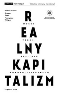 Realny kapitalizm Wokół teorii kapitału monopolistycznego bookstore