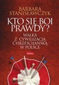 Kto się boi prawdy? Walka z cywilizacją chrześcijańską w Polsce - Barbara Stanisławczyk