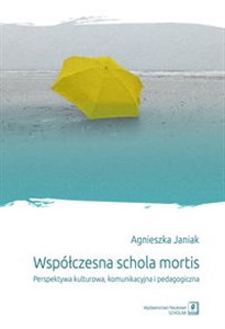 Współczesna schola mortis Perspektywa kulturowa, komunikacyjna i pedagogiczna books in polish