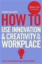 How To Use Innovation and Creativity in the Workplace 