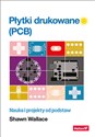 Płytki drukowane (PCB). Nauka i projekty od podstaw  