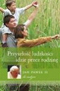 Przyszłość ludzkości idzie przez rodzinę Jan Paweł II do rodzin Polish Books Canada
