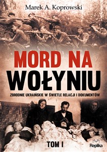 Mord na Wołyniu Tom 1 Zbrodnie ukraińskie w świetle relacji i dokumentów  