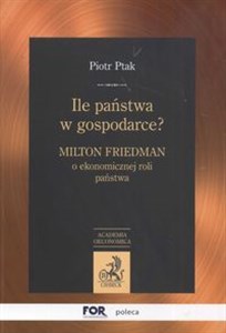 Ile państwa w gospodarce ? Milton Friedman o ekonomicznej roli państwa  