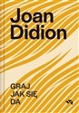 Graj jak się da - Joan Didion