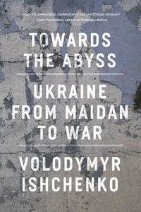 Towards the Abyss Ukraine from Maidan to war to buy in USA