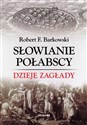 Słowianie Połabscy. Dzieje zagłady - Robert F. Barkowski