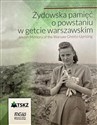 Żydowska pamięć o powstaniu w getcie warszawskim/ Jewish memory od the Warsaw Ghetto Uprising - Tamara Włodarczyk, Ignacy Einhorn