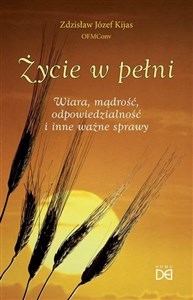 Życie w pełni. Wiara, mądrość, odpowiedzialność..  