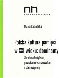 Polska kultura pamięci w XXI wieku dominanty Zbrodnia katyńska, powstanie warszawskie i stan wojenny books in polish