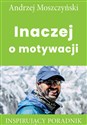 Inaczej o motywacji Inspirujący poradnik  