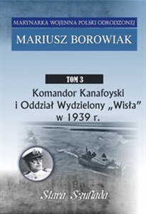 Komandor Kanafoyski I Oddział Wydzielony Wisła w 1939 r. Tom 3 chicago polish bookstore