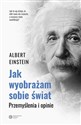 Jak wyobrażam sobie świat Przemyślenia i opinie - Albert Einstein