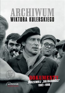 Archiwum Wiktora Kulerskiego Dokumenty podziemnej „Solidarności” 1982–1986 to buy in USA