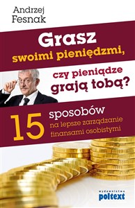 Grasz swoimi pieniędzmi, czy pieniądze grają tobą? 15 sposobów na lepsze zarządzanie finansami osobistymi - Polish Bookstore USA