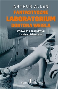 Fantastyczne laboratorium doktora Weigla Lwowscy uczeni, tyfus i walka z Niemcami in polish