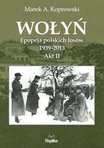 Wołyń Akt II Epopeja polskich losów 1939-2013 - Polish Bookstore USA