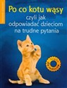 Po co kotu wąsy czyli jak odpowiadać dzieciom na trudne pytania Poradnik domowy - Anna Jankowska