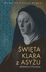 Święta Klara z Asyżu - oblubienica Chrystusa  Polish Books Canada