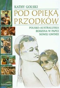 Pod opieką przodków Polsko - australijska rodzina w Papui Nowej Gwinei polish usa