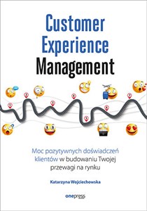 Customer Experience Management Moc pozytywnych doświadczeń na ścieżce Twojego klienta  