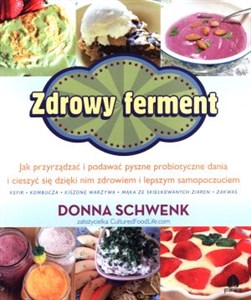 Zdrowy ferment Jak przyrządzać i podawać pyszne probiotyczne dania i cieszyć się dzięki nim zdrowiem i lepszym samopoczuciem Polish Books Canada