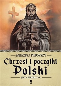 Mieszko Pierwszy. Chrzest i początki Polski buy polish books in Usa