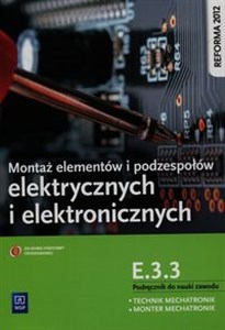 Montaż elementów i podzespołów elektrycznych i elektronicznych Podręcznik do nauki zawodu technik mechatronik monter mechatronik E.3.3 Szkoła ponadgimnazjalna  