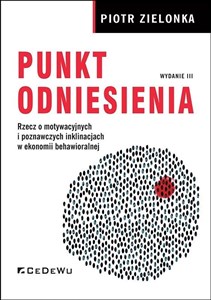 Punkt odniesienia Rzecz o motywacyjnych i poznawczych inklinacjach w ekonomii behawioralnej (wyd. III) buy polish books in Usa