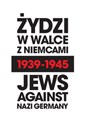 Żydzi w walce z Niemcami 1939-1945 | Jews Against Nazi Germany 1939-1945 - Marian Turski, Krzysztof Persak, Barbara Engelking, Laurence Weinbaum, Andrei Zamoiski