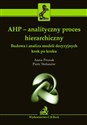 AHP Analityczny proces hierarchiczny Budowa i analiza modeli decyzyjnych krok po kroku Polish Books Canada