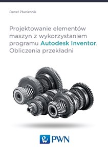 Projektowanie elementów maszyn z wykorzystaniem programu Autodesk Inventor Obliczenia przekładni - Polish Bookstore USA