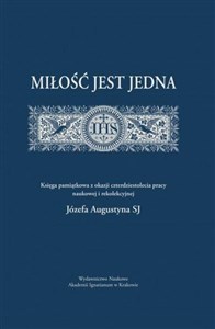 Miłość jest jedna Księga pamiątkowa z okazji czterdziestolecia pracy naukowej i rekolekcyjnej Józefa augustyna SJ Polish bookstore