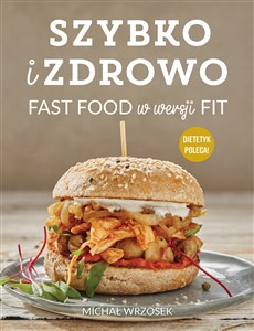 Szybko i zdrowo Fast food w wersji fit Polish bookstore
