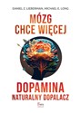 Mózg chce więcej Dopamina Naturalny dopalacz - Daniel Z. Lieberman, Michael E. Long