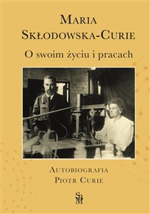 O swoim życiu i pracach. Autobiografia. Piotr Curie Polish bookstore