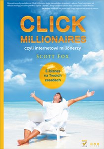 Click millionaires czyli internetowi milionerzy E-biznes na twoich zasadach 