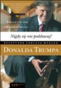 Nigdy się nie poddawaj! Receptura sukcesu Donald Trump - Donald J. Trump