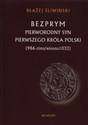 Bezprym Pierworodny syn pierwszego króla Polski 986 - zima/wiosna 1032 Polish Books Canada