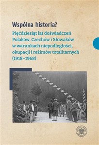 Wspólna historia? Pięćdziesiąt lat doświadczeń Polaków, Czechów i Słowaków w warunkach niepodległości, okupacji i reżi online polish bookstore