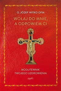 Wołaj do mnie, a odpowiem ci. Modlitewnik twojego uzdrowienia wyd. 2  - Polish Bookstore USA