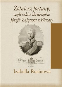 Żołnierz fortuny, czyli szkice do dziejów Józefa Zajączka z Wrzący  Canada Bookstore