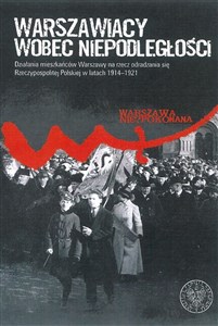 Warszawiacy wobec niepodległości Działania mieszkańców Warszawy na rzecz odradzania się Rzeczypospolitej Polskiej w latach 1914–1921 buy polish books in Usa